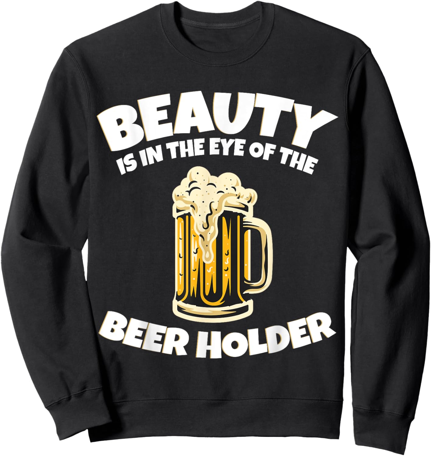 Drinking Humor Beauty Is In The Eye Of The Beer Holder Sweatshirt - Sweatshirt | Black