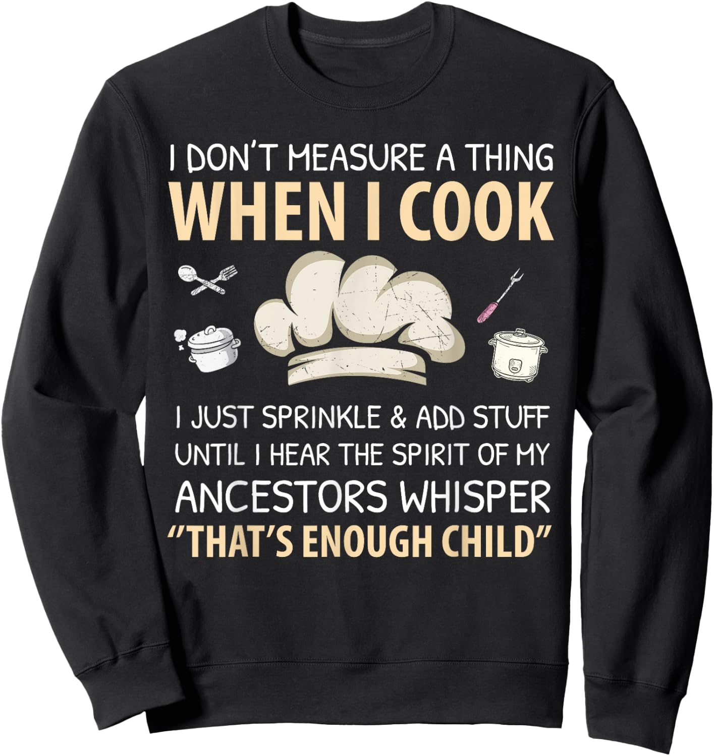 I Don't Measure When I Cook Funny Chef Cooking Food Culinary Sweatshirt - Sweatshirt | Black
