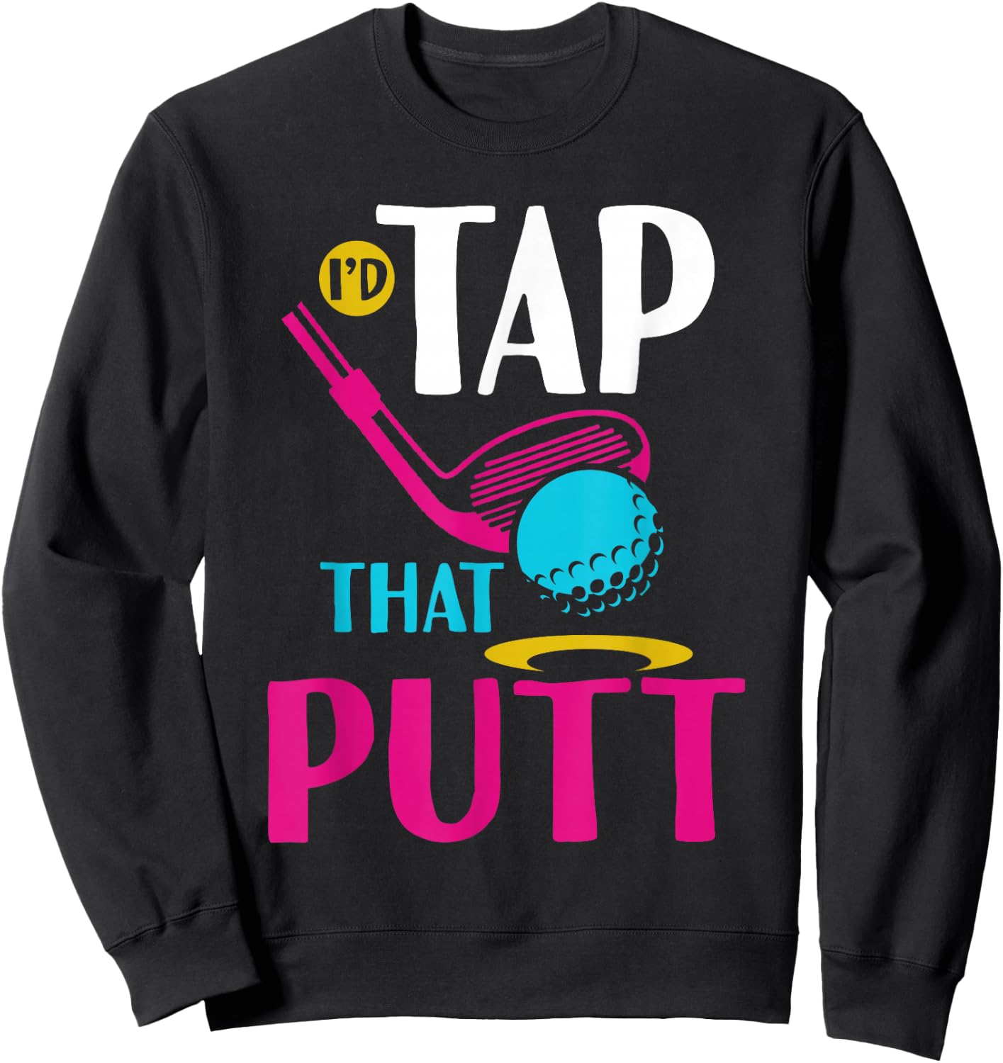 I'd Tap That Putt Funny Golf Ball Father Sweatshirt - Sweatshirt | Black