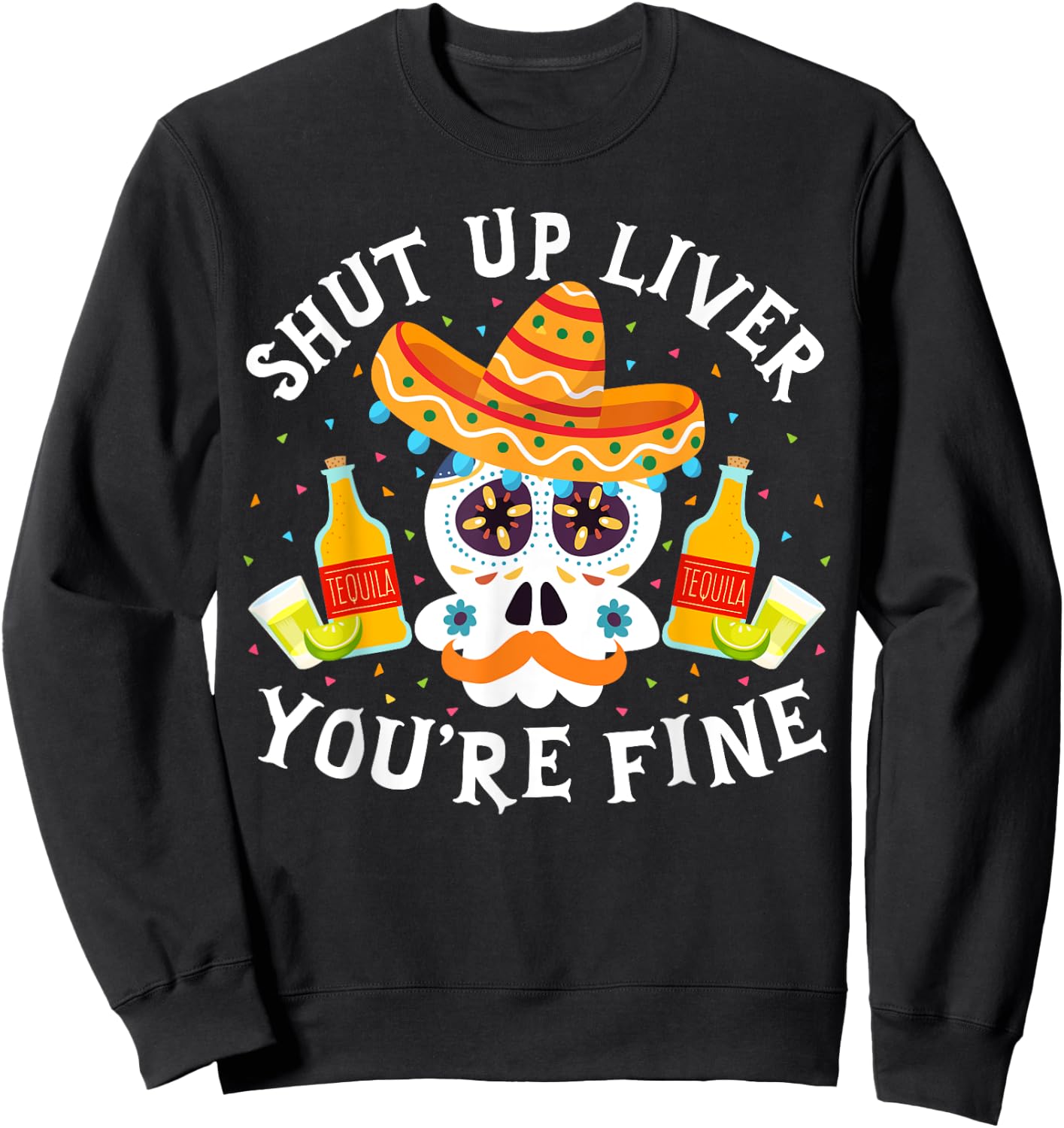 Funny Drinking Gift Shut Up Liver You're Fine Cinco de Mayo Sweatshirt - Sweatshirt | Black