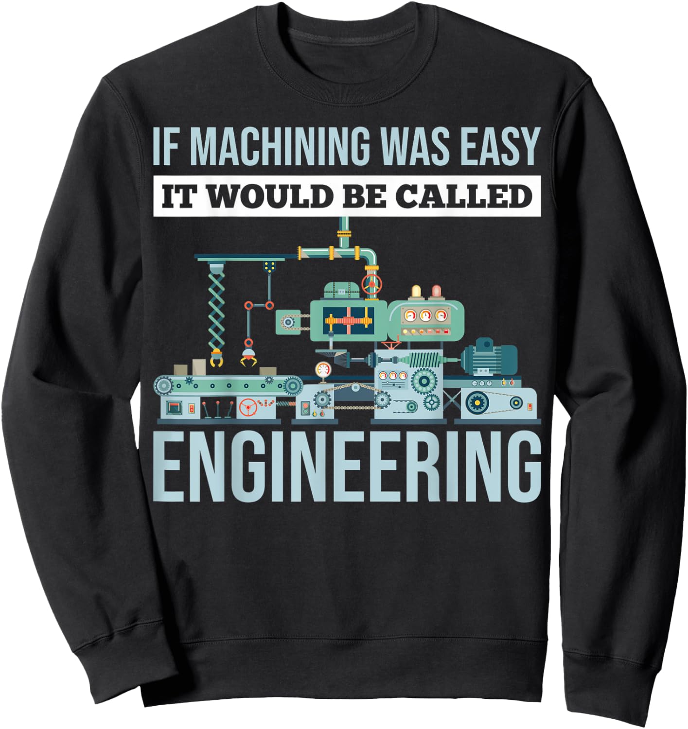 If Machining Was Easy It Would Be Called Engineering Sweatshirt - Sweatshirt | Black
