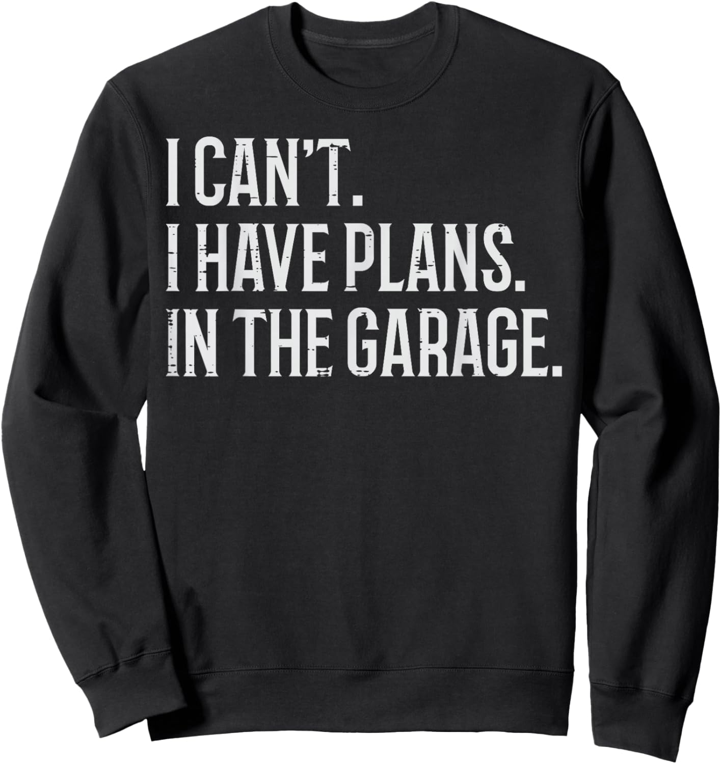 I Cant I Have Plans In The Garage Funny Car Mechanic Men Dad Sweatshirt - Sweatshirt | Black