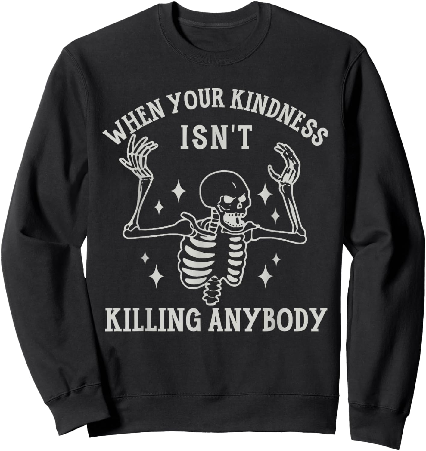 When Your Kindness Isn't Killing Anybody Skeleton Halloween. Sweatshirt - Sweatshirt | Black