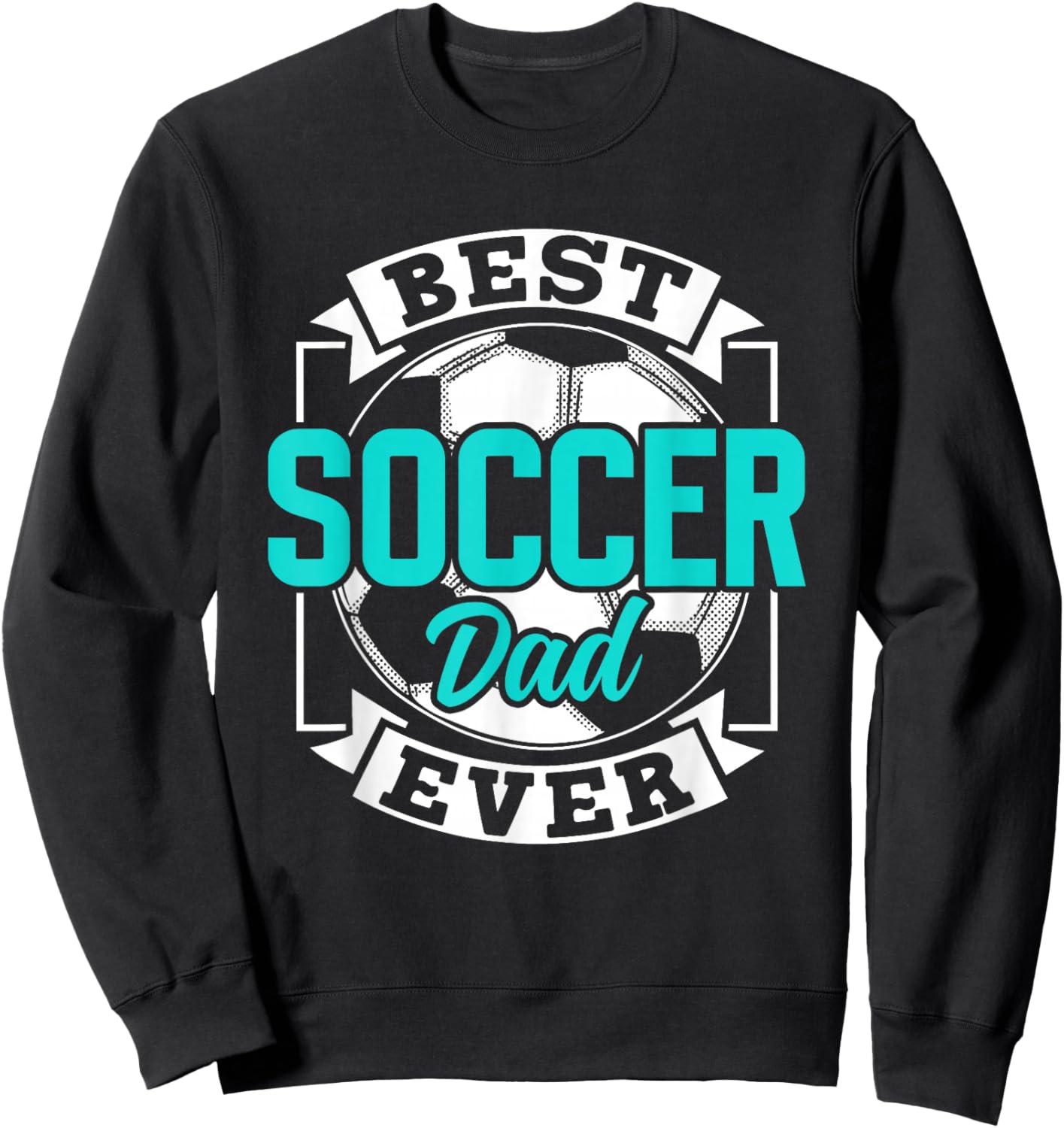 Best Soccer Dad Ever Player Father Daddy Papa Father's Day Sweatshirt - Sweatshirt | Black