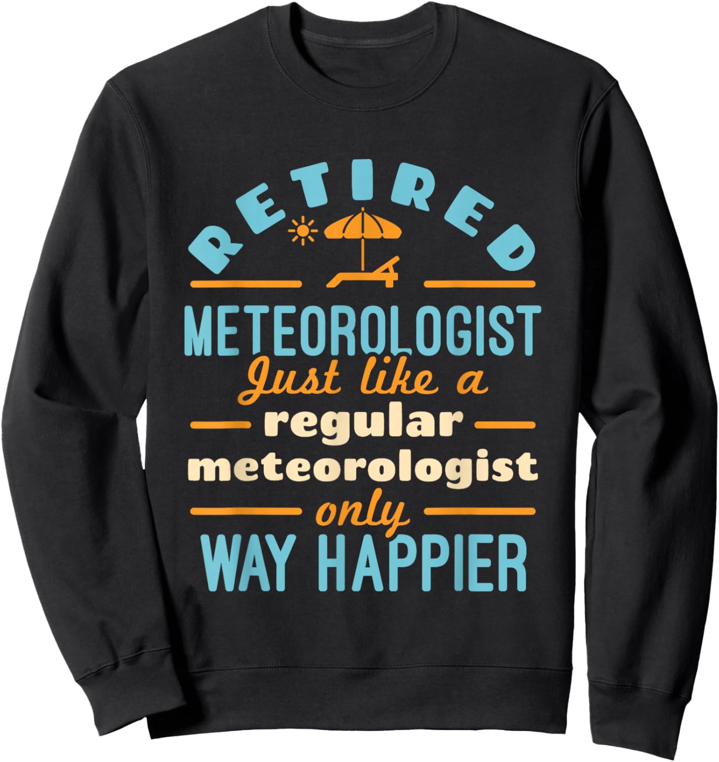 Retired Meteorologist Weatherman Weather Retirement Happier Sweatshirt - Sweatshirt | Black