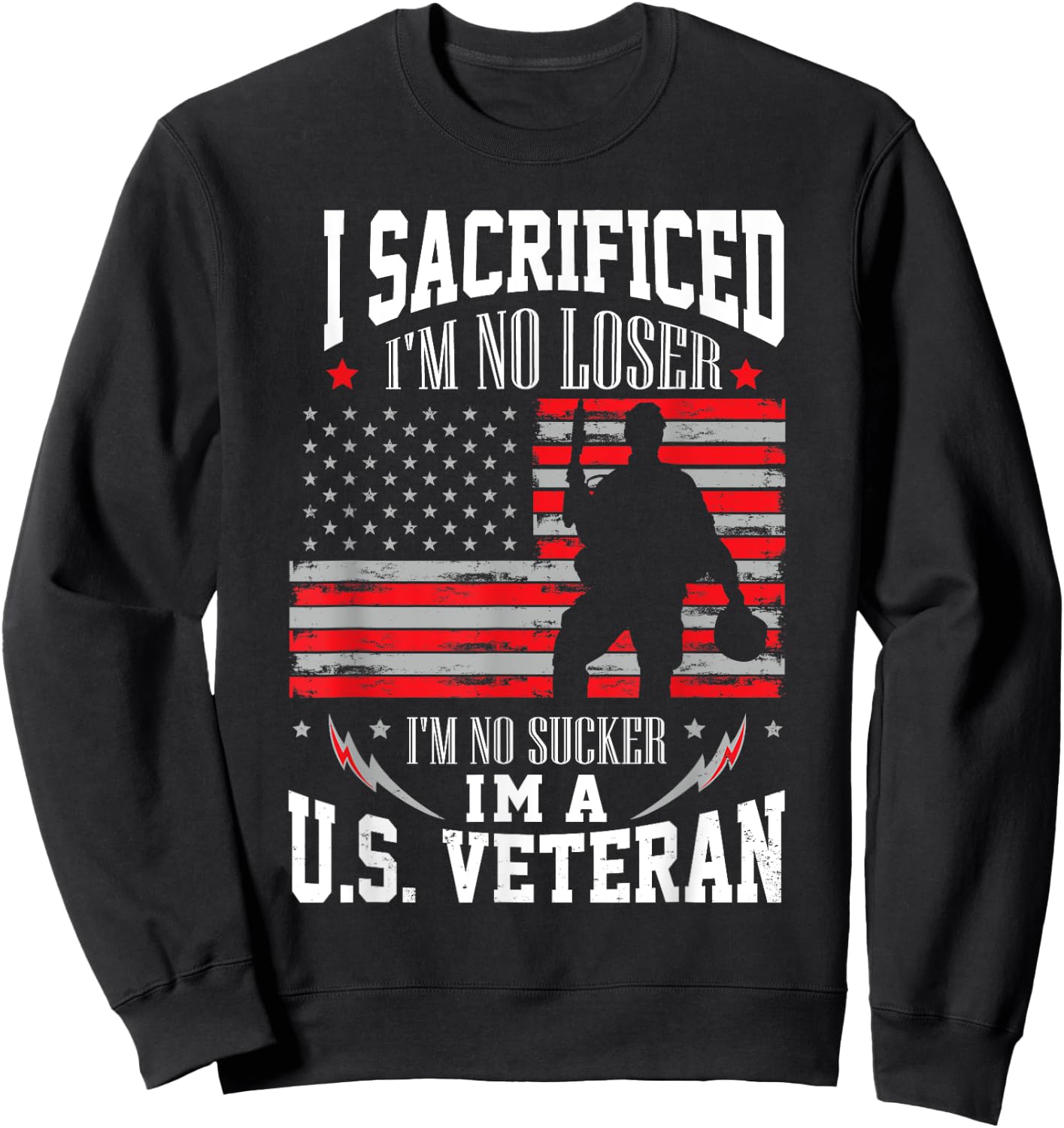 I Sacrificed I'm No Loser I'm No Sucker I'm A U.S. Veteran Sweatshirt - Sweatshirt | Black