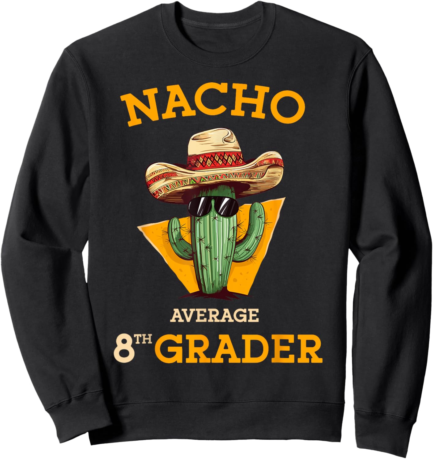 Nacho Average 8th Grader Cactus Cinco De Mayo Eighth Grade Sweatshirt - Sweatshirt | Black