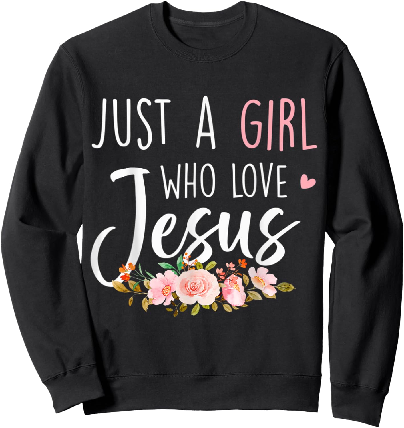 Just A Girl Who Loves Jesus Religious Christian Floral Cute Sweatshirt - Sweatshirt | Black