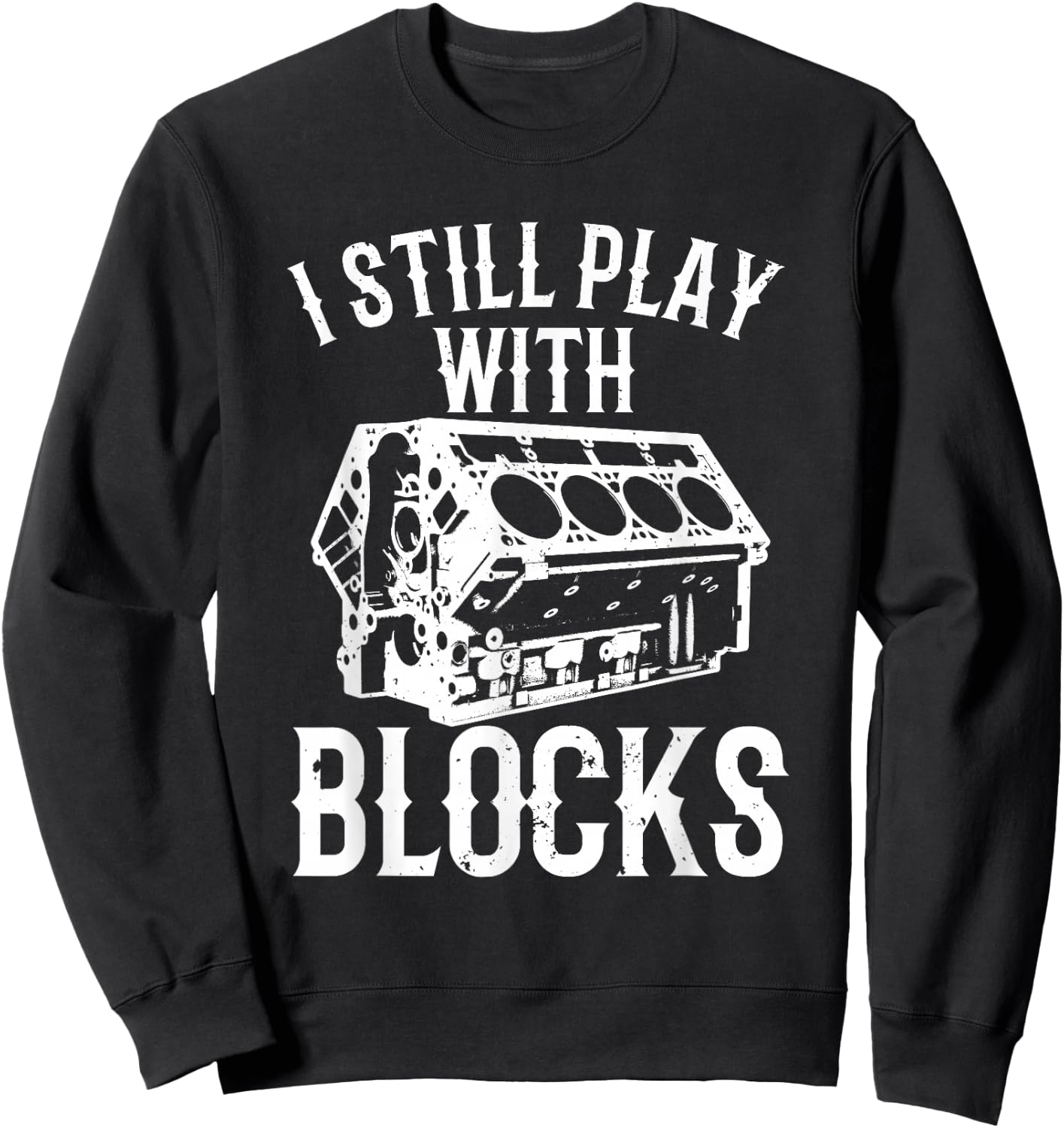 Funny Engine Block Art Dad I Still Play With Blocks Sweatshirt - Sweatshirt | Black