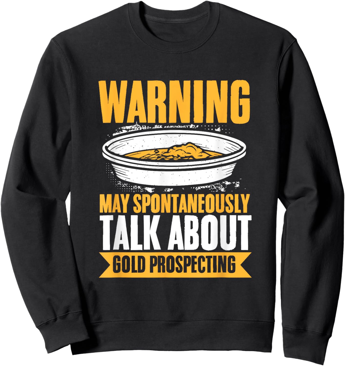 Gold Mining Talk About Gold Prospecting Gold Panning Sweatshirt - Sweatshirt | Black