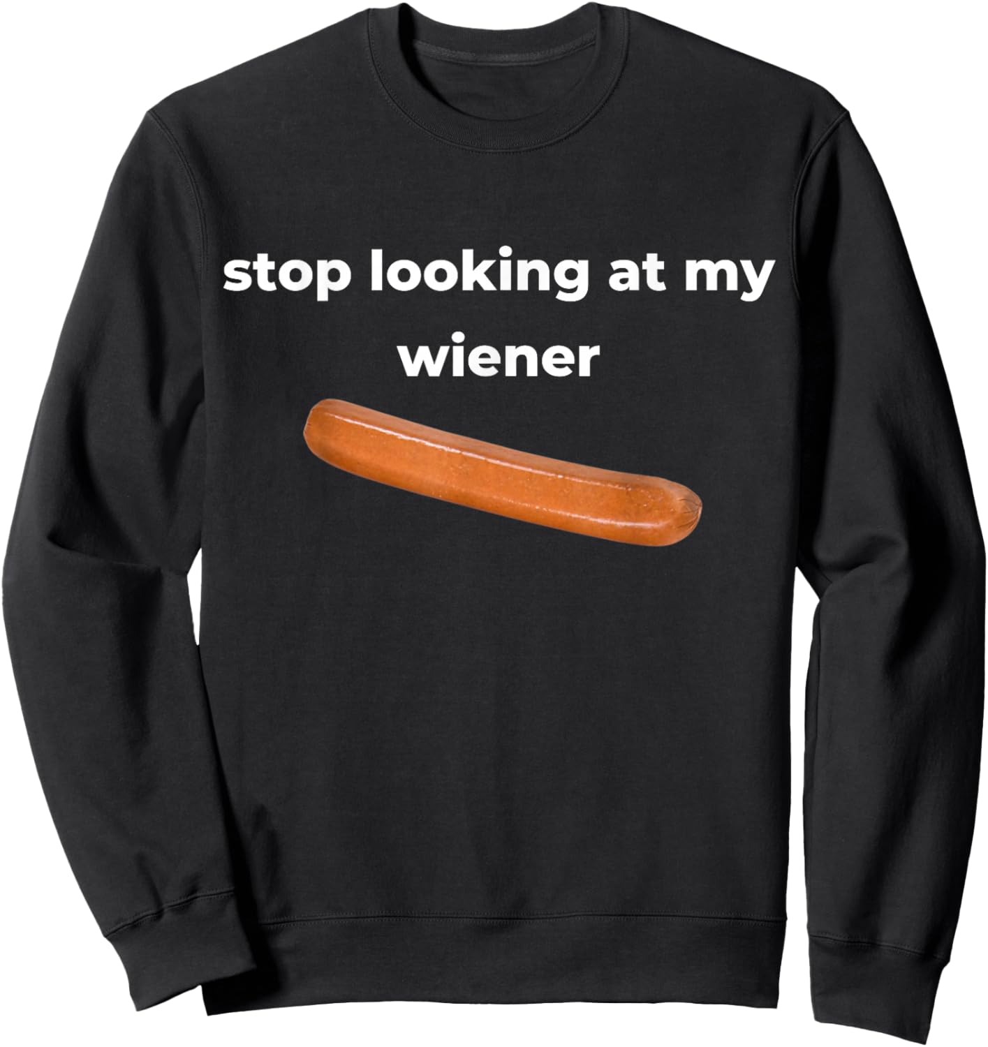 Stop Looking At My Wiener Sausage Sweatshirt - Sweatshirt | Black