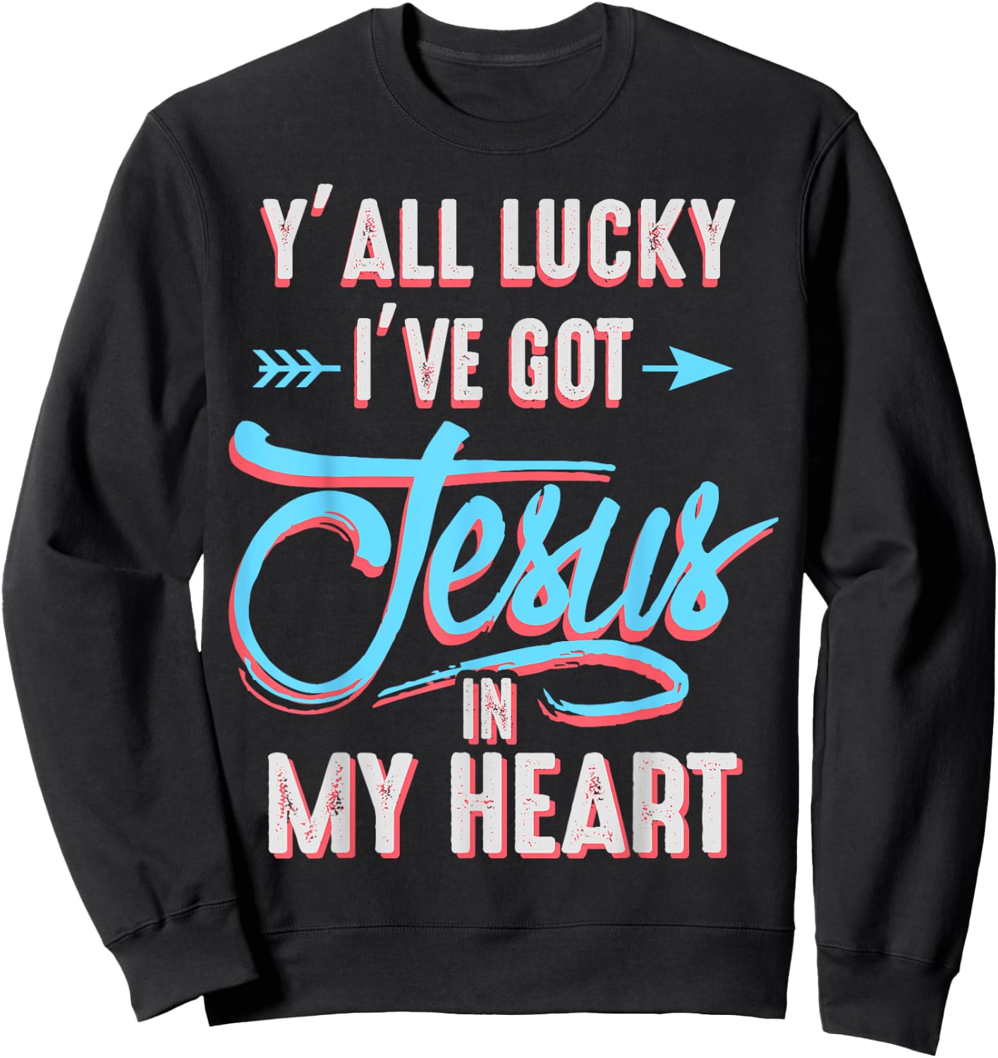 Y'all Lucky I Got Jesus in My Heart Funny Southern Christian Sweatshirt - Sweatshirt | Black