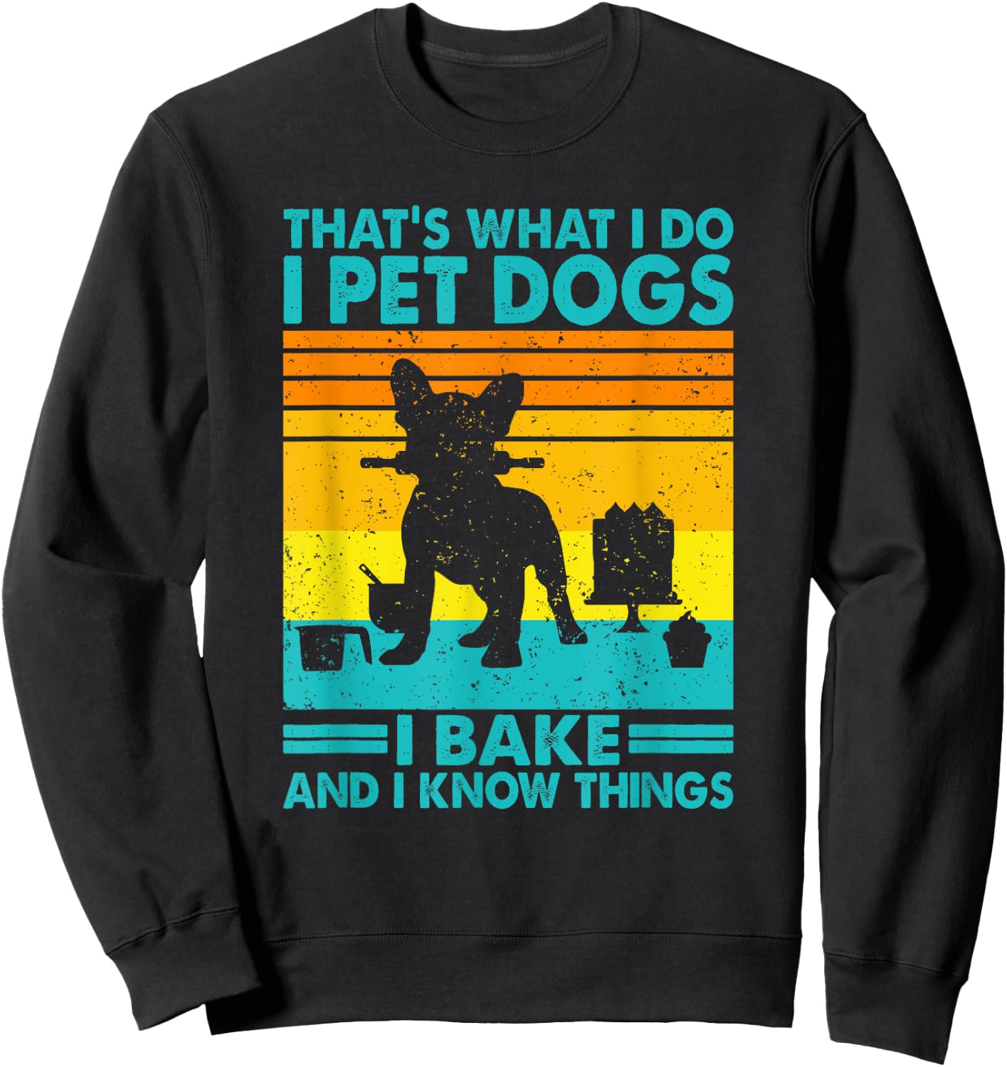 That's What I Do I Pet Dogs I Bake & I Know Things, Baking Sweatshirt - Sweatshirt | Black