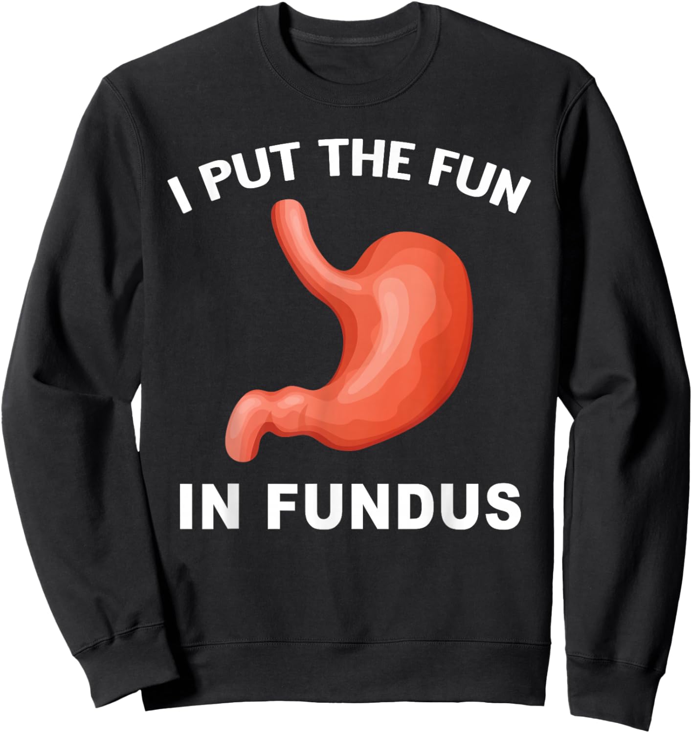 I Put Fun in Fundus Stomach Anatomy Humor GI Doctor Nurse Sweatshirt - Sweatshirt | Black