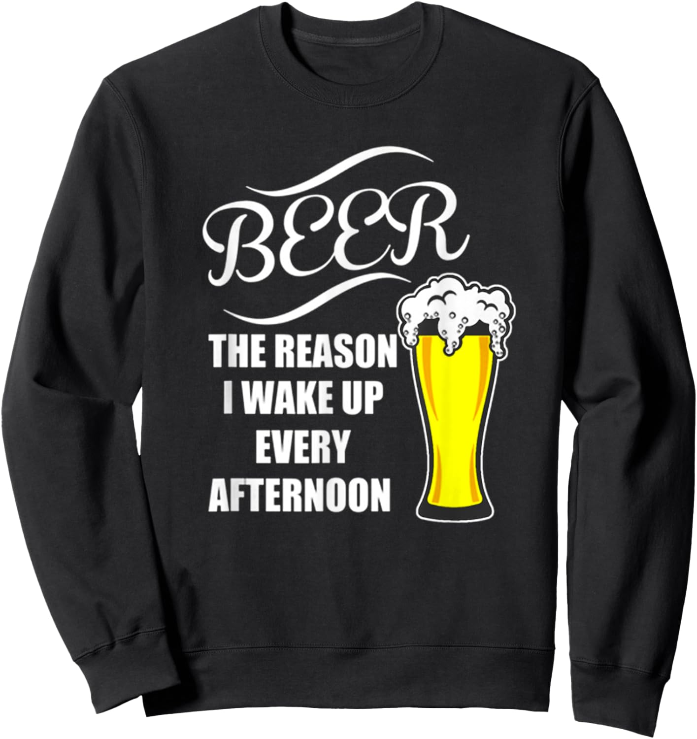Beer - The Reason I Wake Up! Every Afternoon Best Sweatshirt - Sweatshirt | Black
