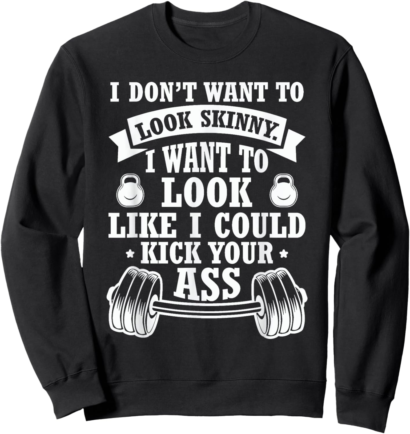 I Don't Want To Look Skinny I Want To ... Kick Your Ass Sweatshirt - Sweatshirt | Black