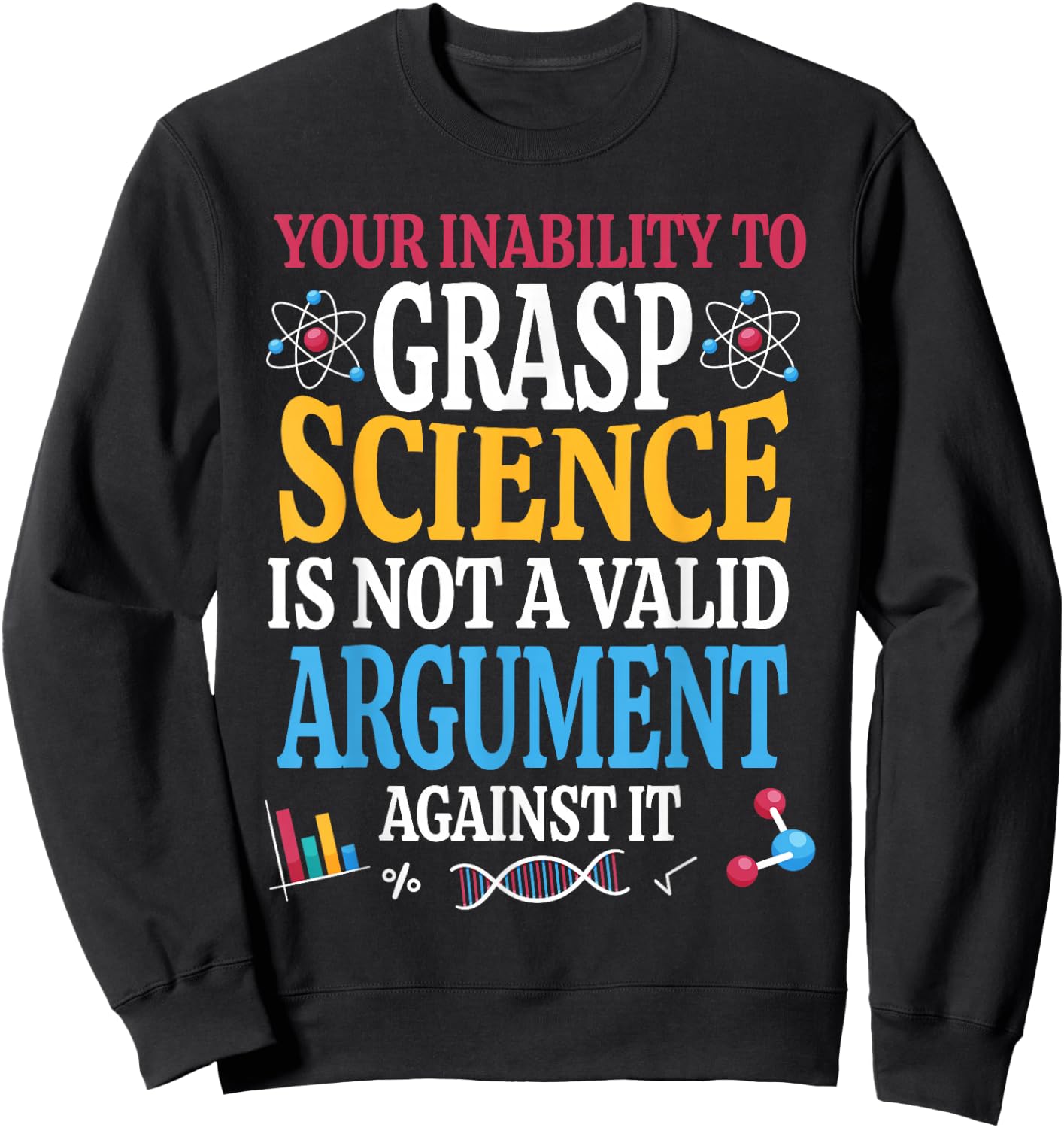 Your Inability To Grasp Science Is Not A Valid Argument Gift Sweatshirt - Sweatshirt | Black