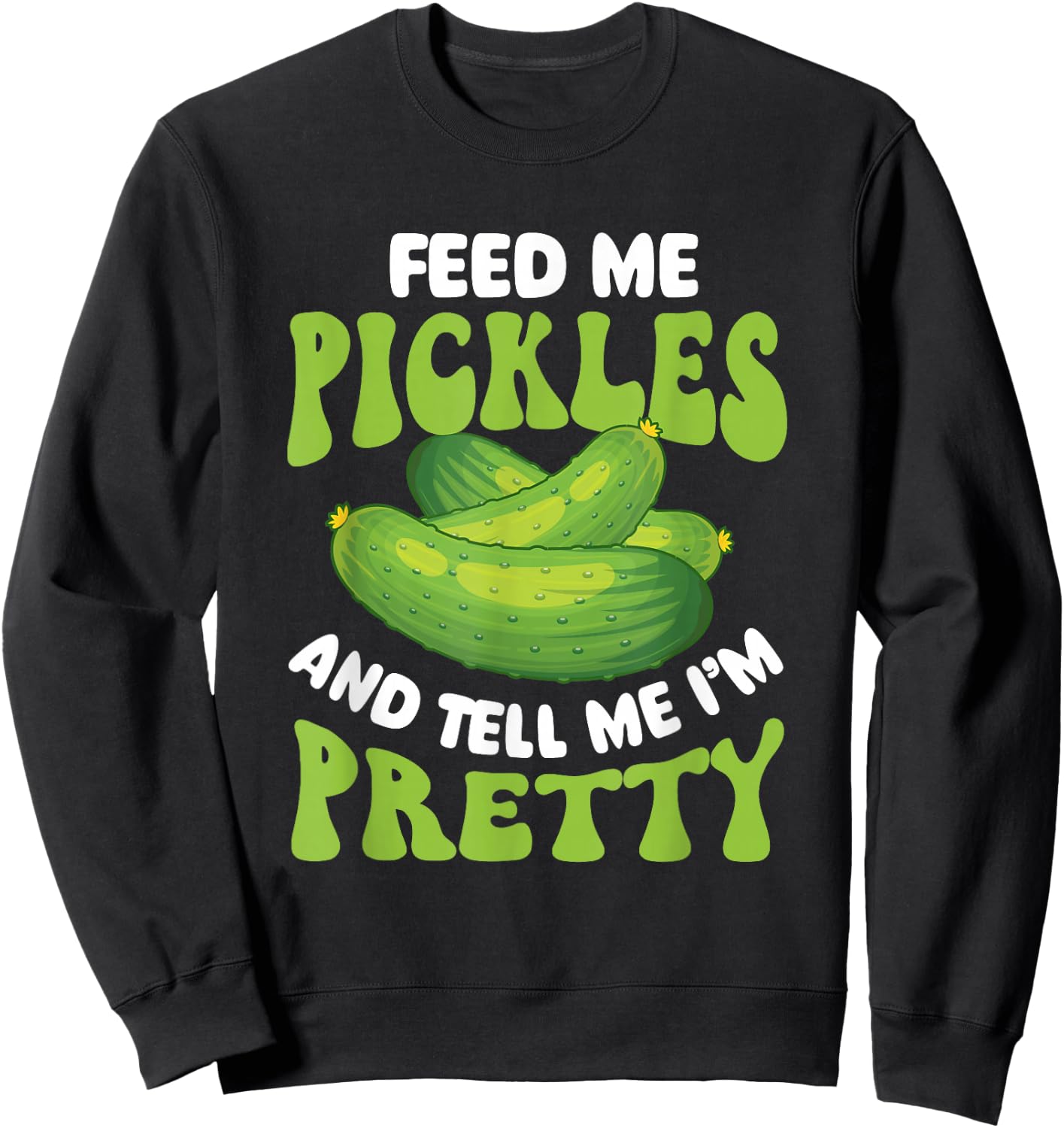 Feed Me Pickles And Tell Me I'm Pretty - Dill Pickle Lover Sweatshirt - Sweatshirt | Black