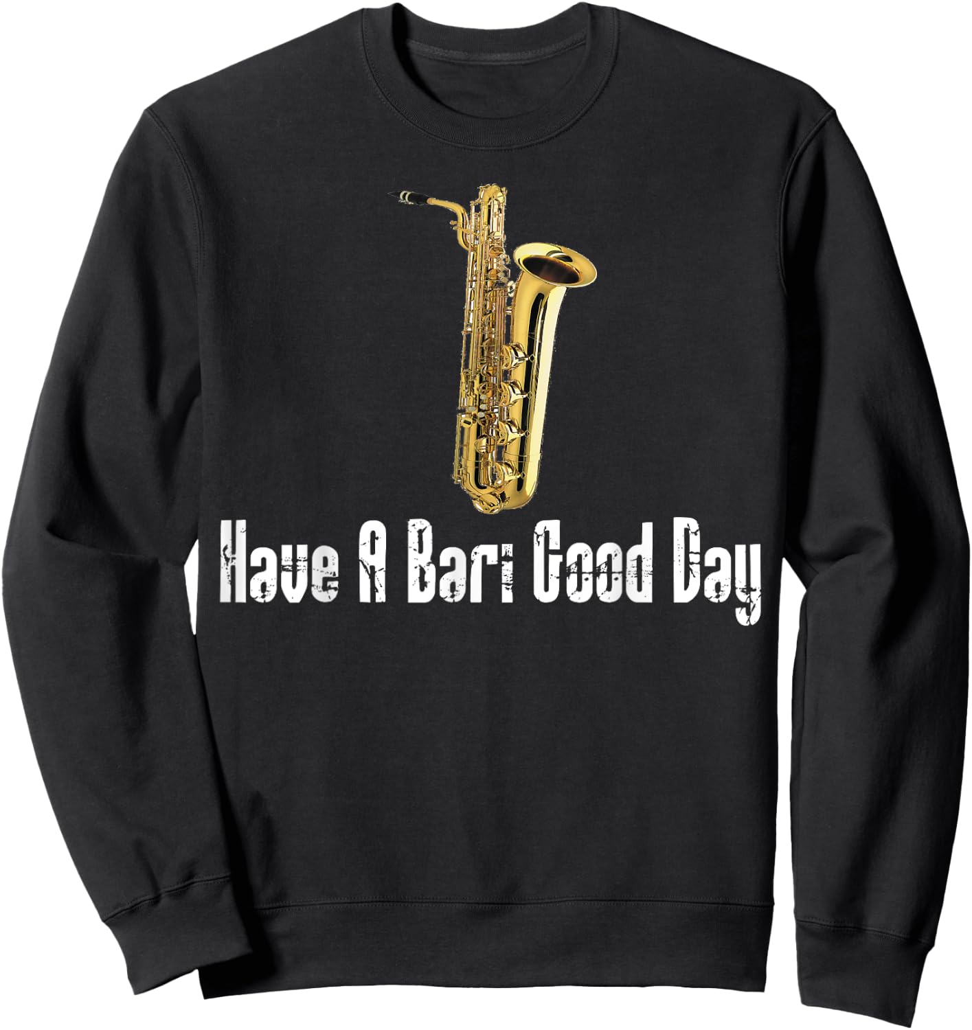 Funny Baritone Saxophone, Have A Bari Good Day, Baritone Sax Sweatshirt - Sweatshirt | Black