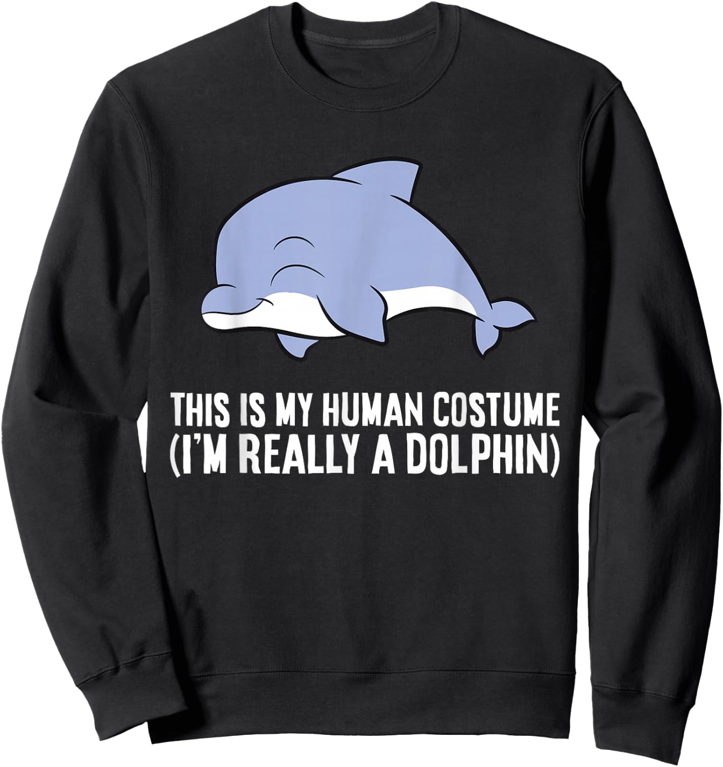 This is My Human Costume I'm Really A Dolphin Sweatshirt - Sweatshirt | Black