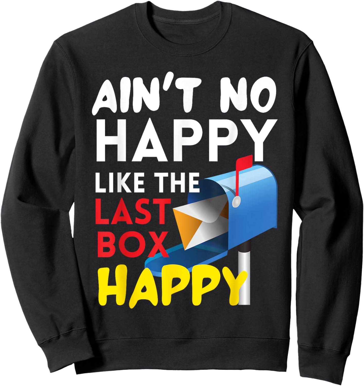 Ain't No Happy Like The Last Box Happy Funny Mail Carrier Sweatshirt - Sweatshirt | Black
