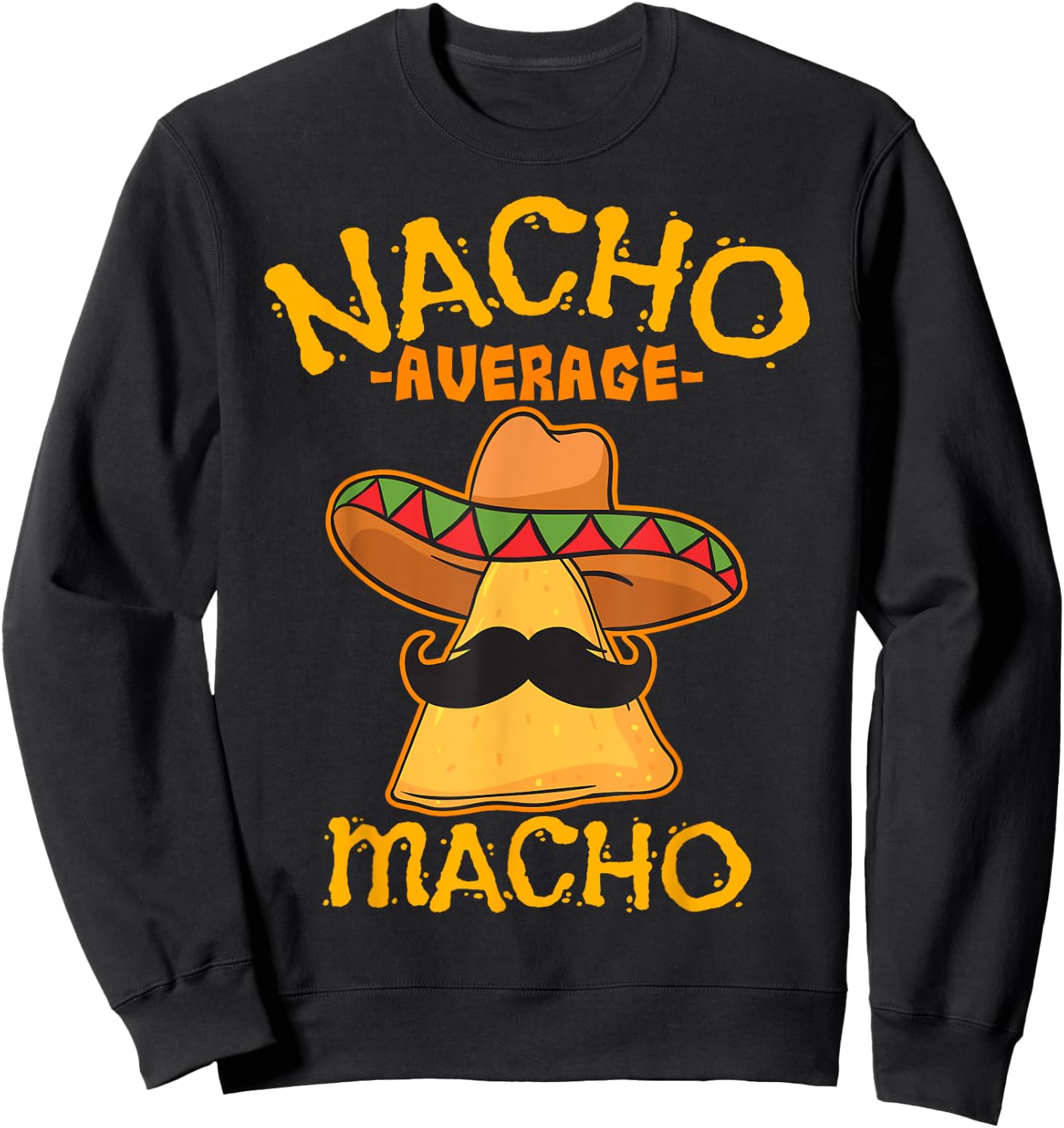 Nacho Average Macho Mexican Machismo Cinco De Mayo Fiesta Sweatshirt - Sweatshirt | Black