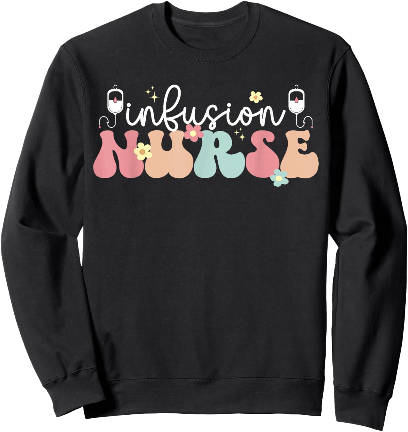 Groovy Infusion Nurse Appreciation Infusion Nursing Sweatshirt - Sweatshirt | Black