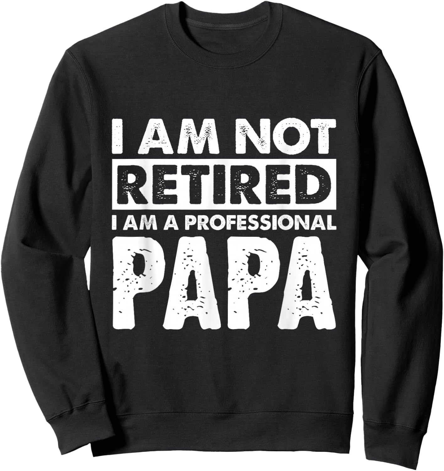 I Am Not Retired Grandpa Papa Granda Retirement Gift Sweatshirt - Sweatshirt | Black