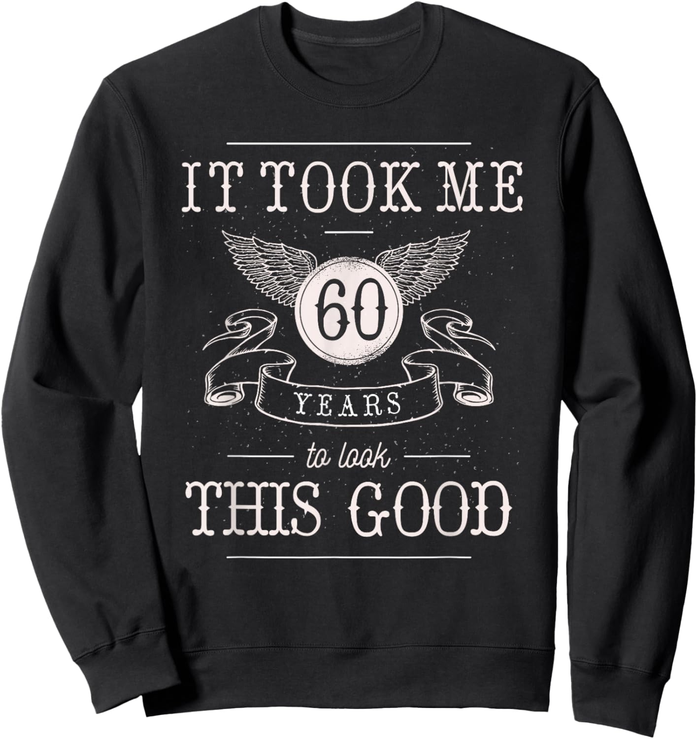 It Took Me 60 Years To Look This Good Funny 60th Birthday Sweatshirt - Sweatshirt | Black