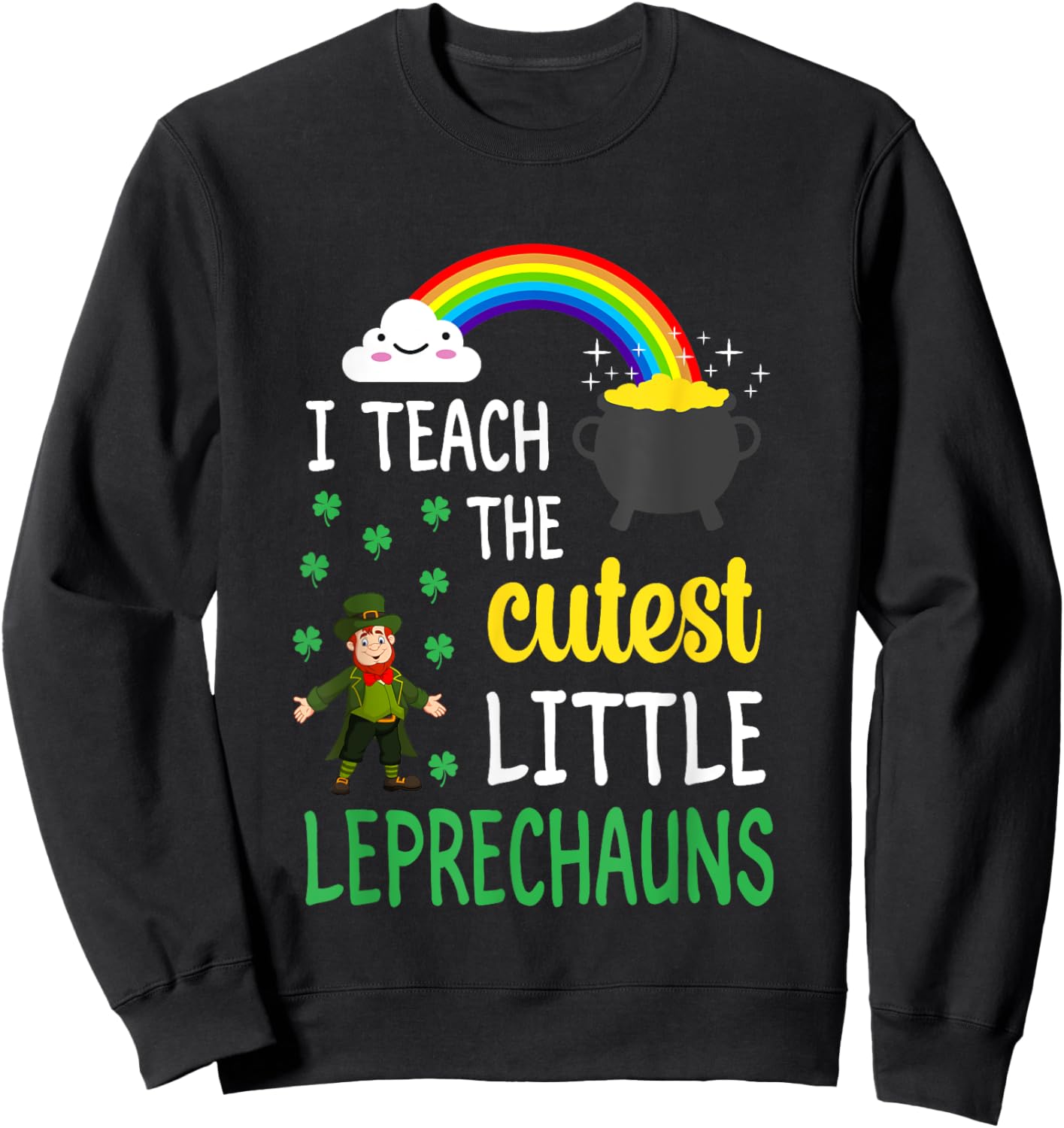 I Teach The Cutest Little Leprechauns Teacher Patricks Day Sweatshirt - Sweatshirt | Black