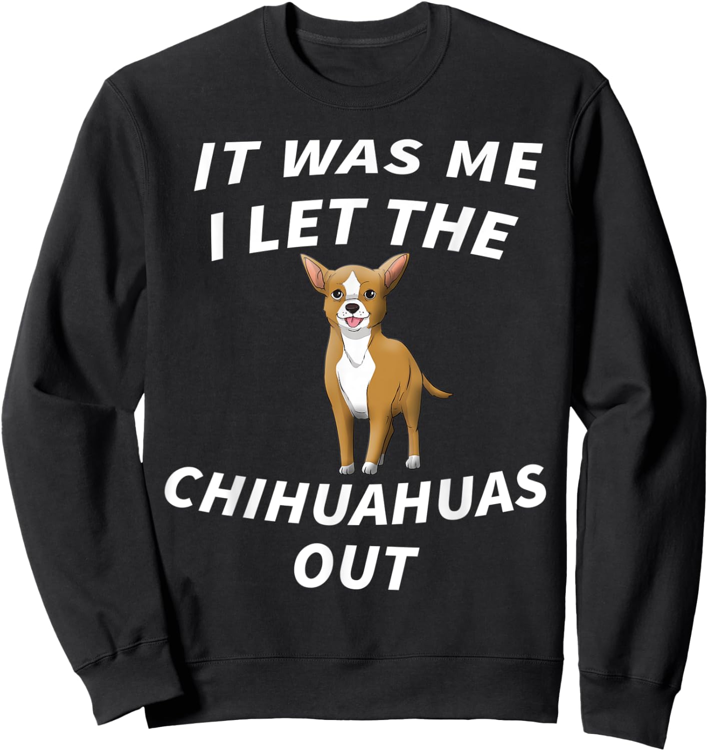 It Was Me I Let The Chihuahuas Out - Cute Chihuahua Dog Men Women Kids Sweatshirt - Sweatshirt | Black