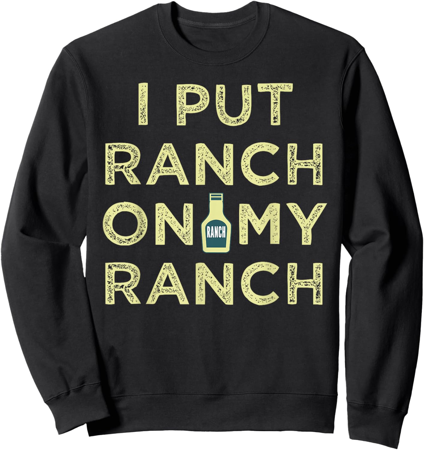 I Put Ranch On My Ranch Sweatshirt - Sweatshirt | Black