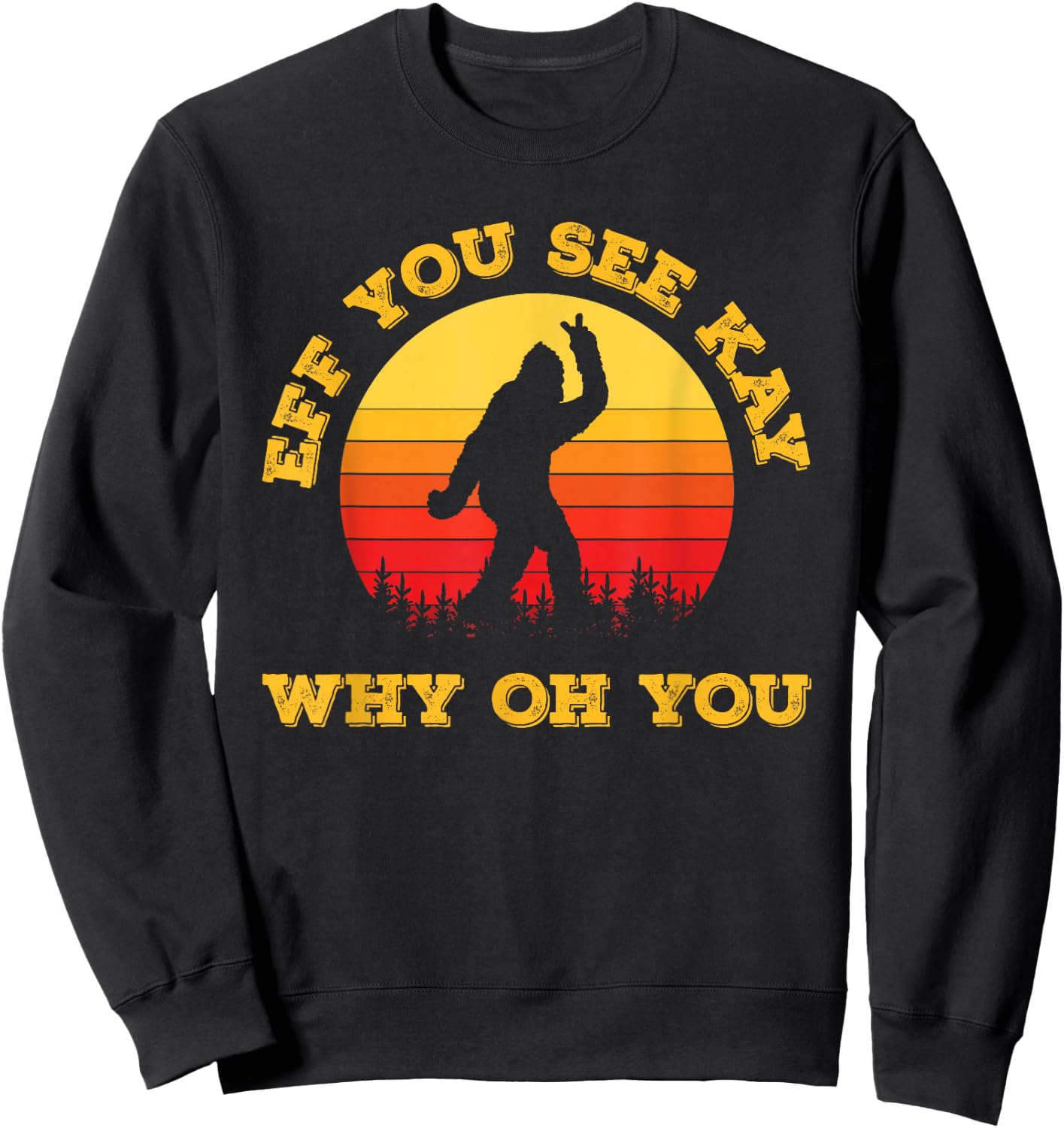 Vintage Eff You See Kay Why Oh You Bigfoot Funny Sarcasm Men Sweatshirt - Sweatshirt | Black