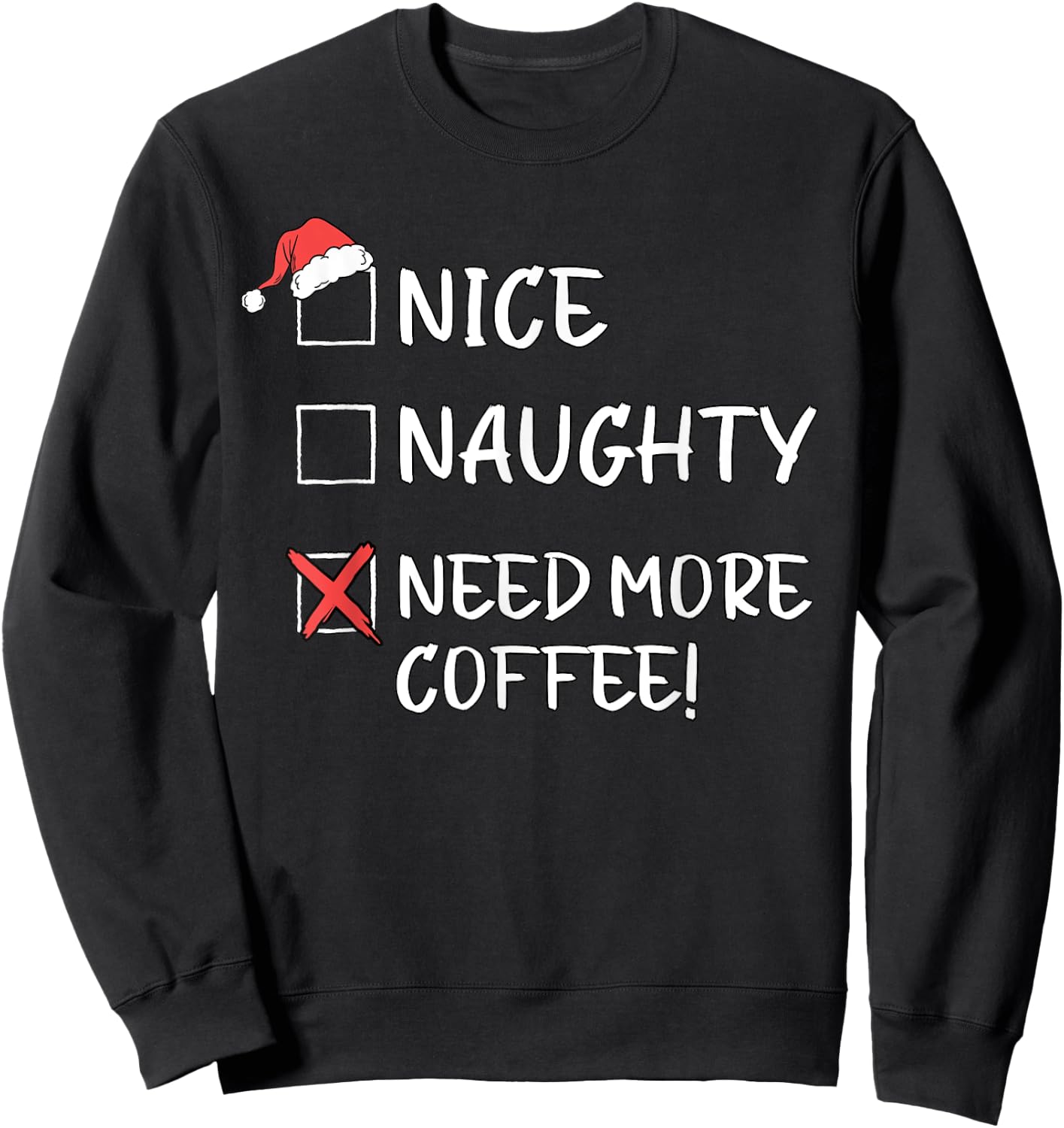 Nice Naughty List Funny Christmas Need More Coffee Xmas Sweatshirt - Sweatshirt | Black