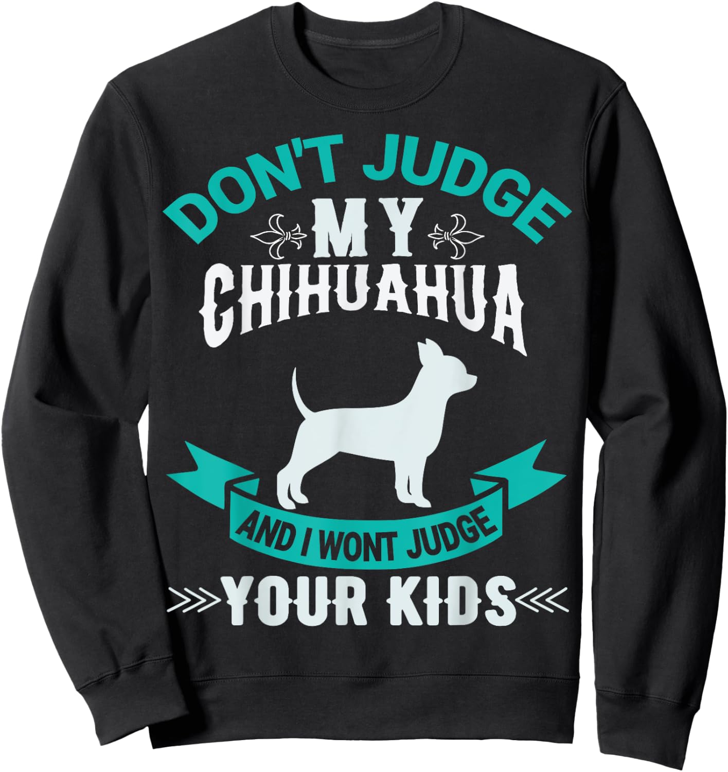 Don't Judge My Chihuahua And I Won't Judge Your Kids Sweatshirt - Sweatshirt | Black