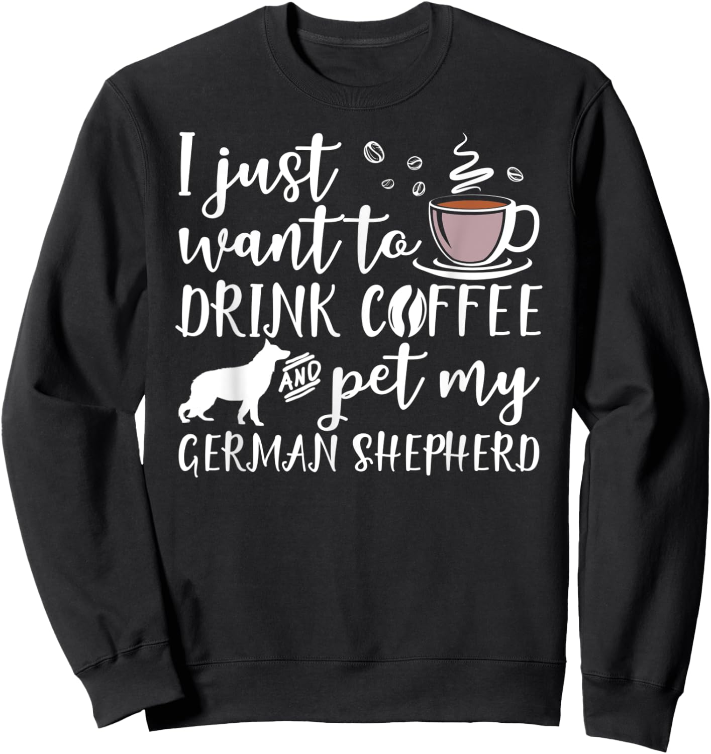 I Just Want To Drink Coffee And Pet My German Shepherd Dog Sweatshirt - Sweatshirt | Black
