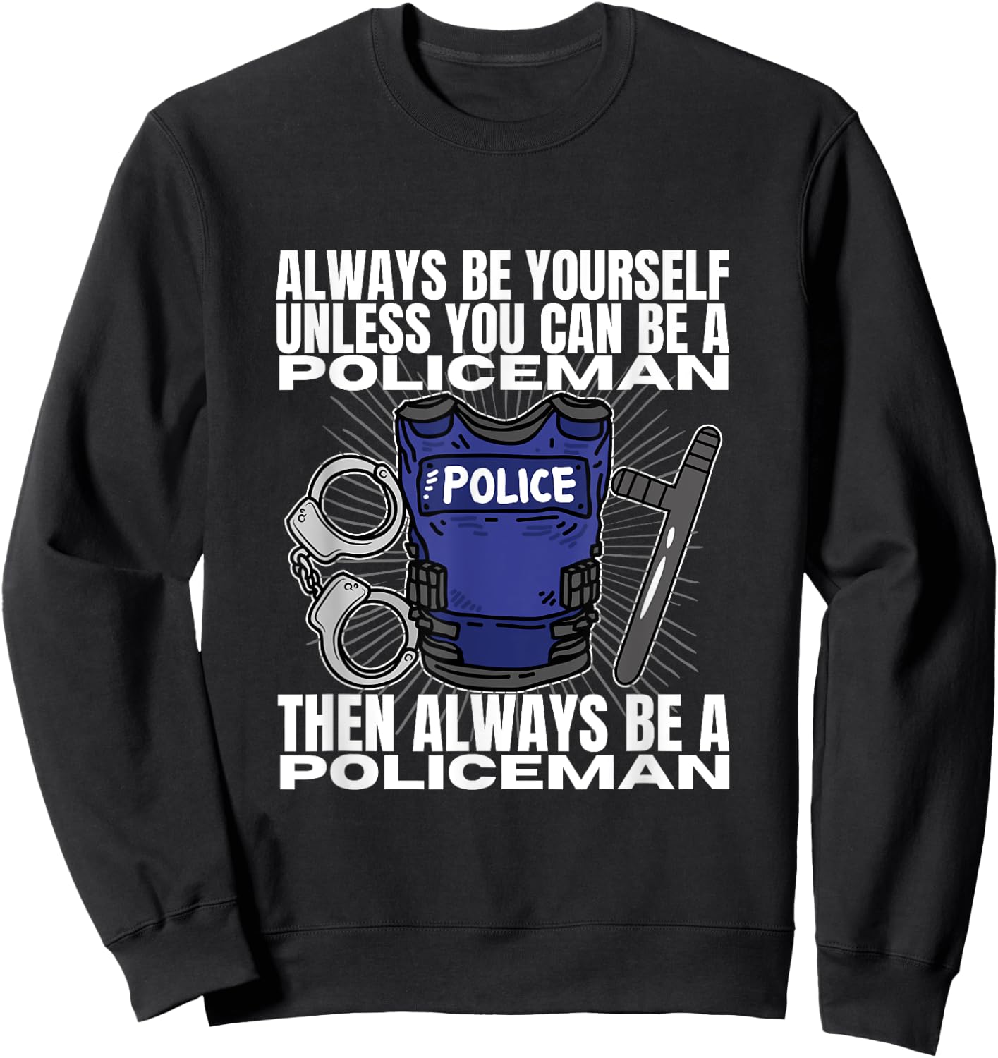 Police Officer Be Yourself Unless You Can Be A Policeman Sweatshirt - Sweatshirt | Black