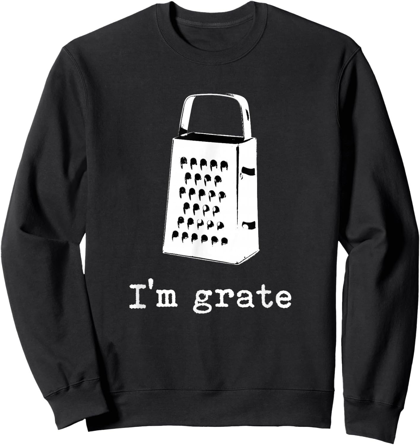 I'm Grate Great Pun Cheese Grater Food Joke Silly Word Humor Sweatshirt - Sweatshirt | Black