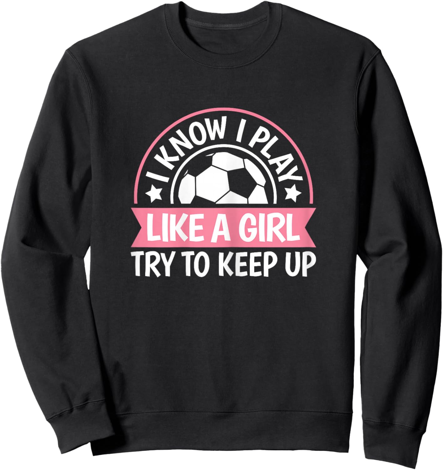 I Play Like A Girl Try To Keep Up Soccer Women Girls Kids Sweatshirt - Sweatshirt | Black