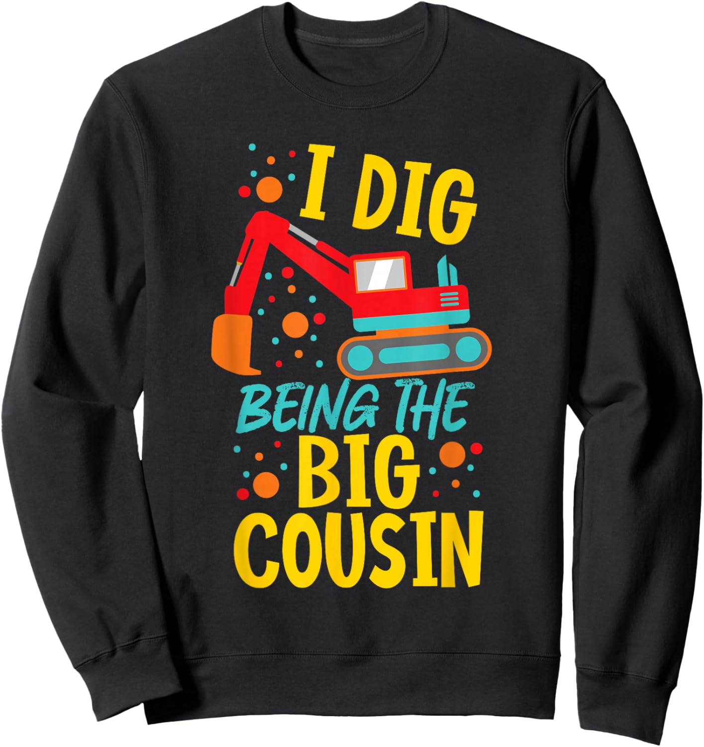 I Dig Being The Big Cousin Cute Excavator Sweatshirt - Sweatshirt | Black