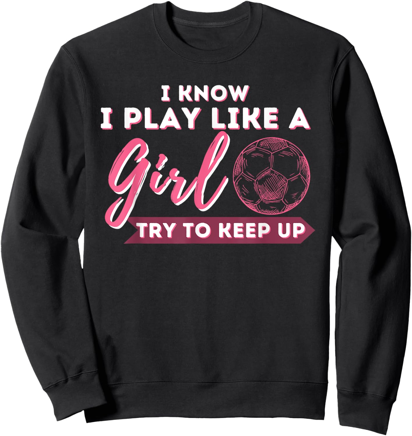 I Know I Play Like A Girl Try To Keep Up - Soccer Girl Sweatshirt - Sweatshirt | Black