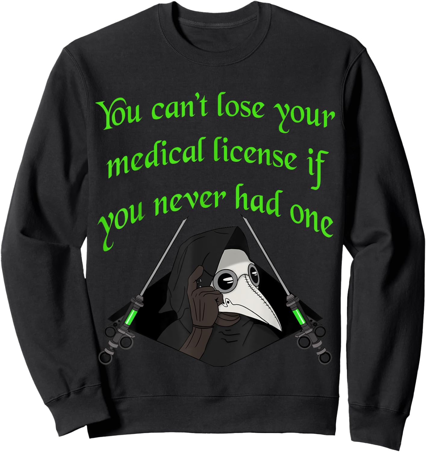 Plague doctor funny cant lose your medical license Sweatshirt - Sweatshirt | Black
