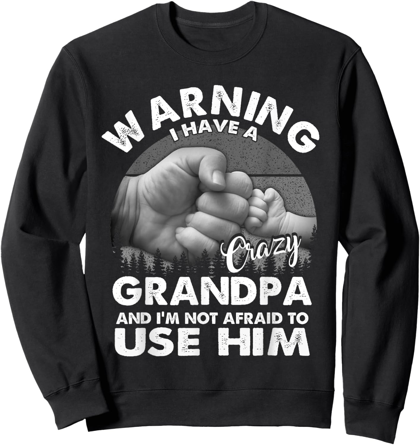 Warning I Have A Crazy Grandpa And I'm Not Afraid To Use Him Sweatshirt - Sweatshirt | Black