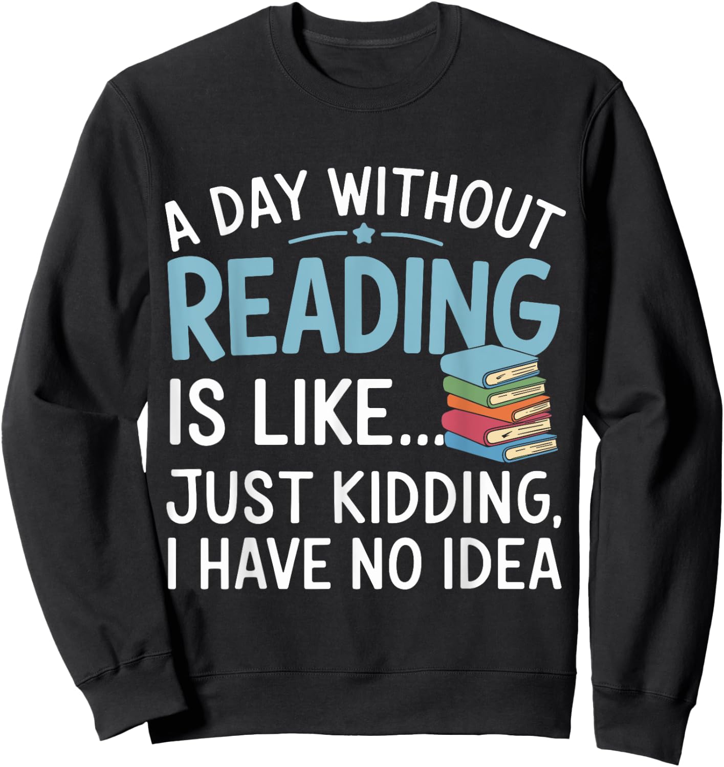 Funny Book Lover A Day Without Reading Is Like Outfit Sweatshirt - Sweatshirt | Black