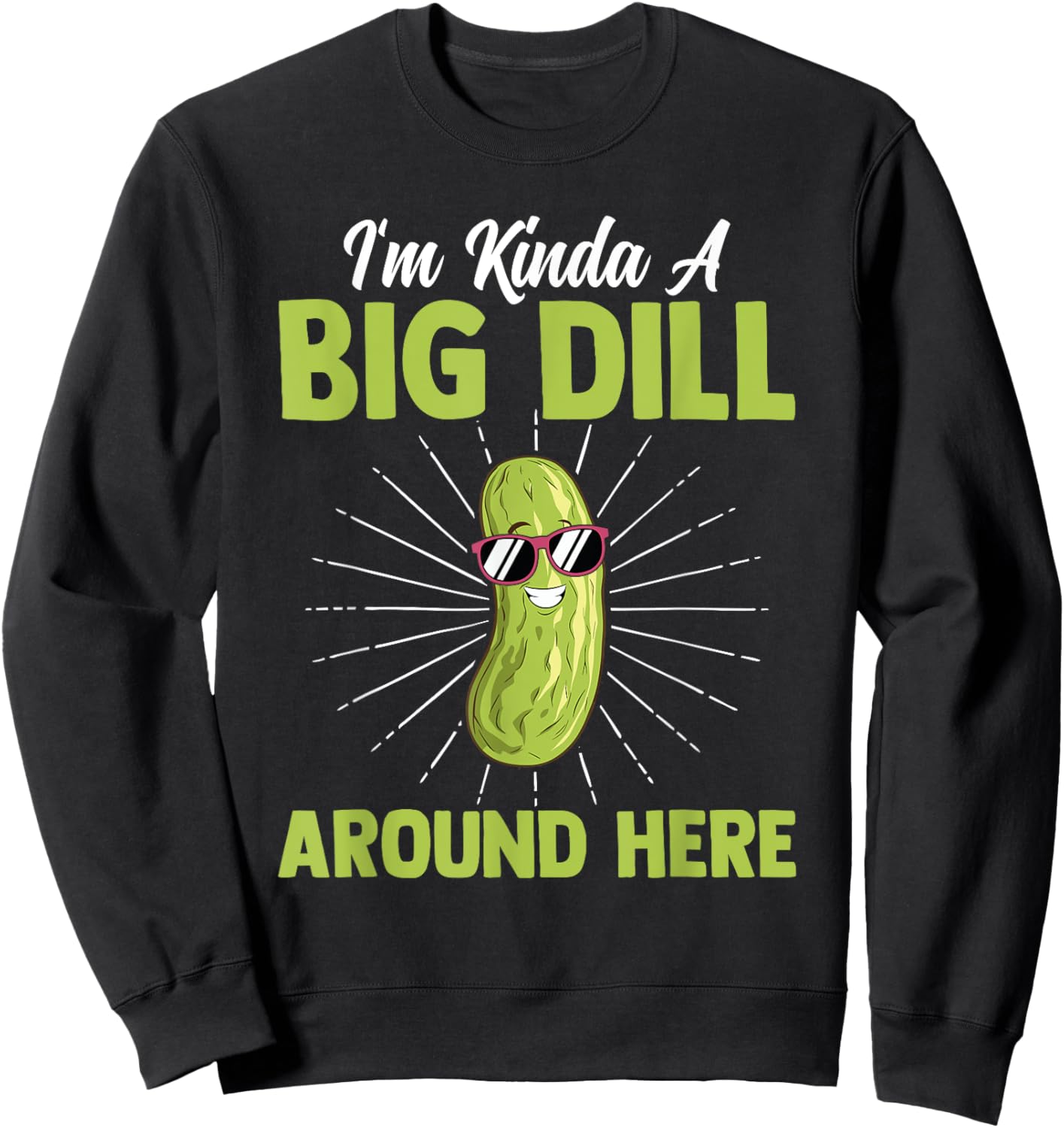 Funny I'm Kinda Big Dill Around Here Pickles Quote Sweatshirt - Sweatshirt | Black