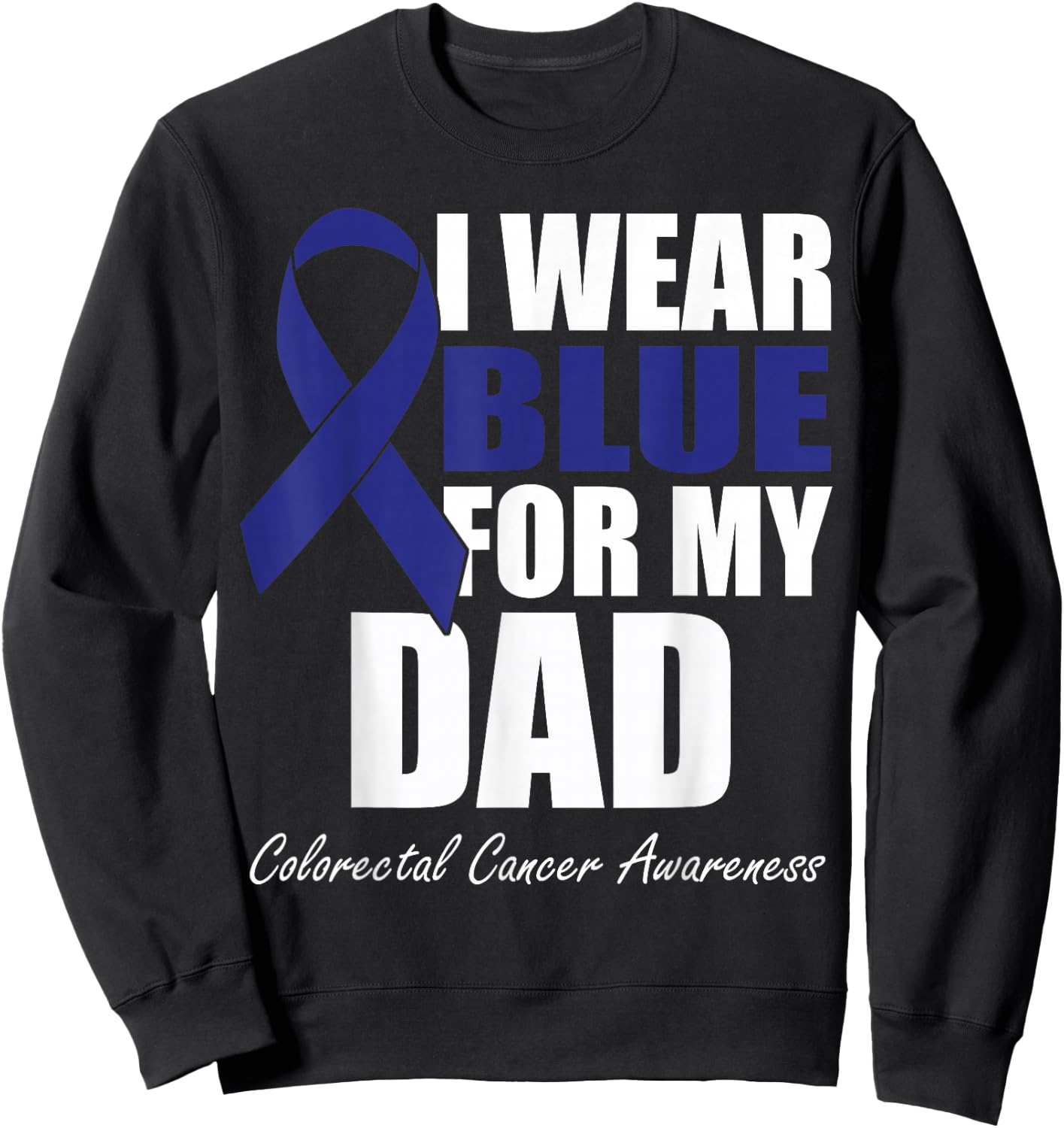 I Wear Blue For My Dad Colorectal Cancer Awareness Sweatshirt - Sweatshirt | Black