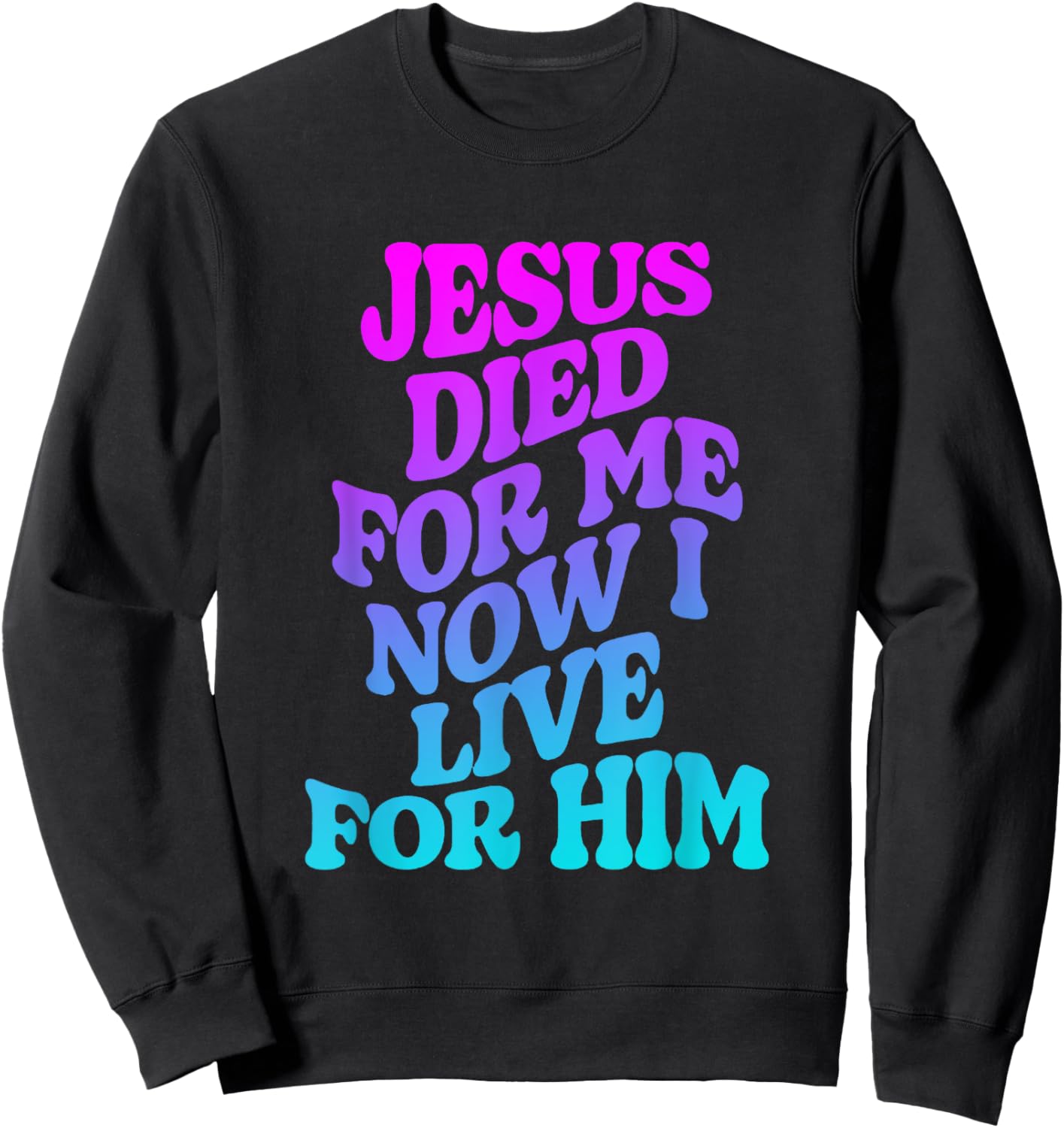 Jesus Died for Me Now I Live Funny Christian Dad Sweatshirt - Sweatshirt | Black