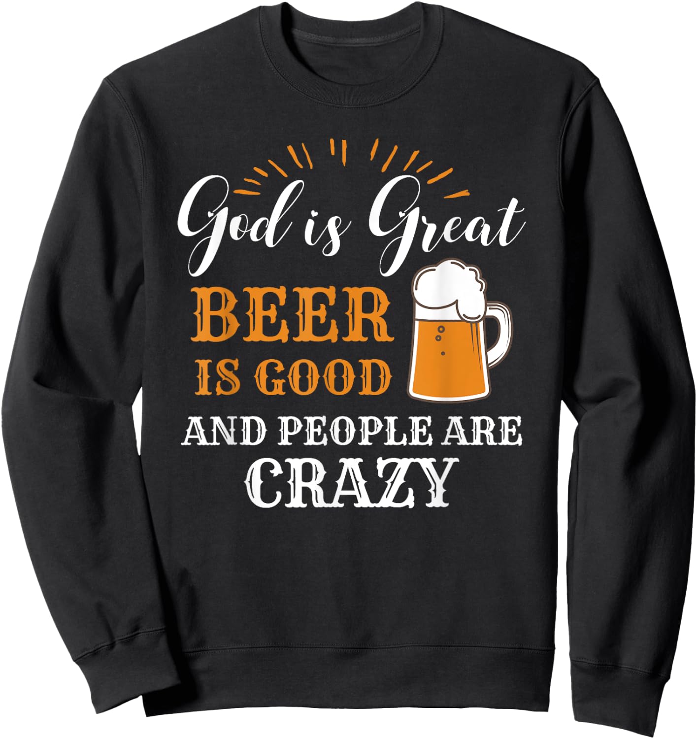 God Is Great Beer Is Good And People Are Crazy Gift product Sweatshirt - Sweatshirt | Black