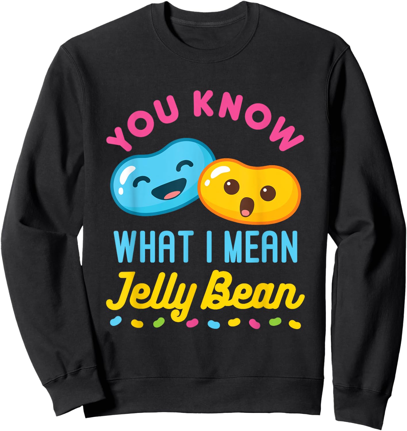 You Know What I Mean Jelly Bean Cute Sweets Lover Kawaii Sweatshirt - Sweatshirt | Black