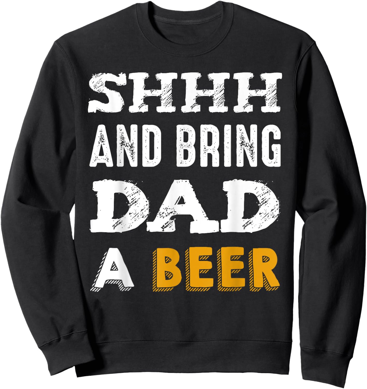 SHHH & Bring Dad A Beer Funny Father's Day Daddy Gift Sweatshirt - Sweatshirt | Black